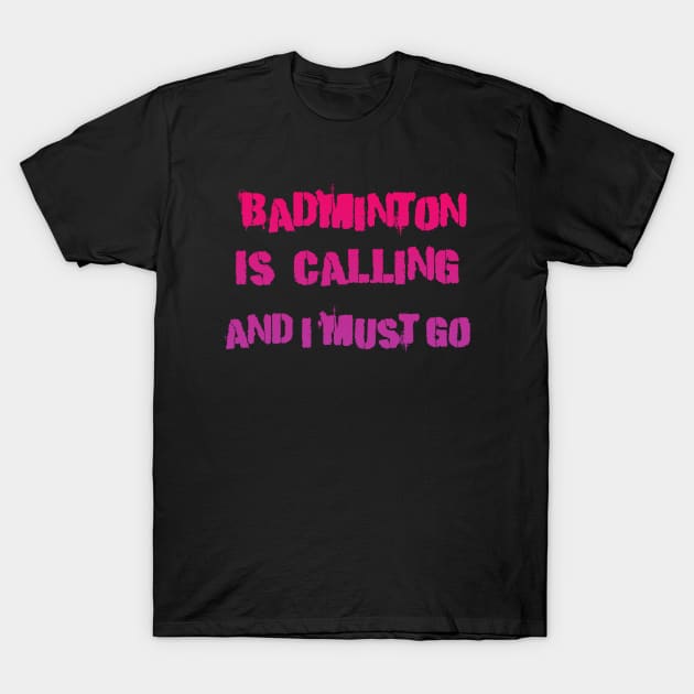 Badminton is Calling and i must go T-Shirt by Dolta